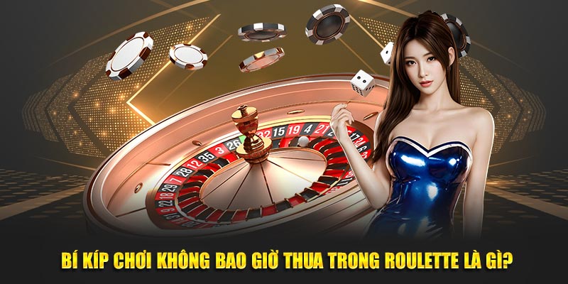 Bí kíp chơi không bao giờ thua trong roulette là gì?