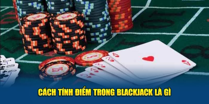 Công thức tính điểm trong Blackjack là gì