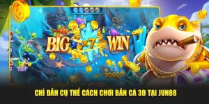 Chỉ dẫn cụ thể cách chơi bắn cá 3D tại Jun88