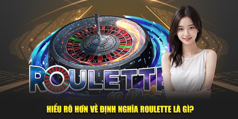 Hiểu rõ hơn về định nghĩa roulette là gì?