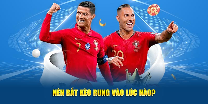 Nên bắt kèo rung vào lúc nào?