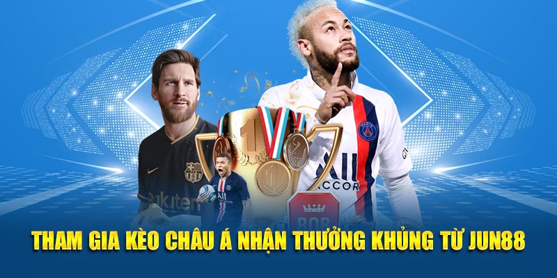 Tham gia kèo Châu Á nhận thưởng khủng từ Jun88