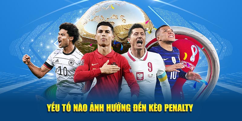 Yếu tố nào ảnh hưởng đến kèo penalty 