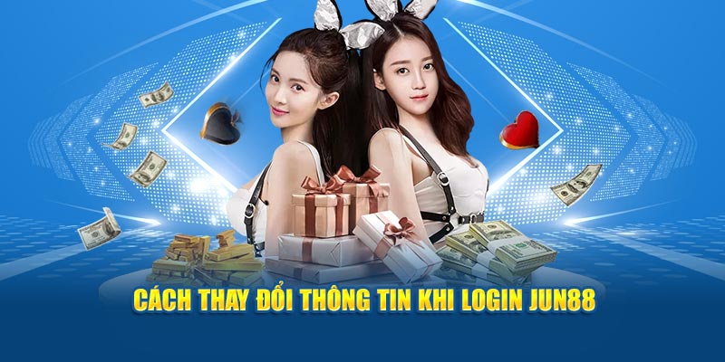 Cách thay đổi thông tin khi login Jun88