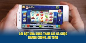 Cài đặt ứng dụng tham gia cá cược nhanh chóng, an toàn 