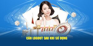 Cần logout sau khi sử dụng