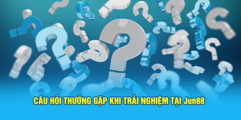 Câu hỏi thường gặp khi tham gia cược tại Jun88