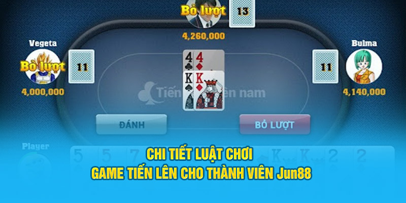 Chi tiết luật chơi game tiến lên cho thành viên Jun88