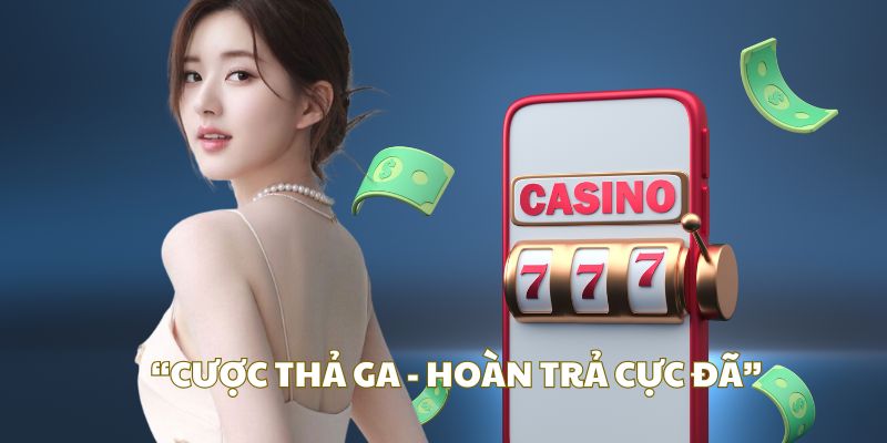 Giới thiệu thông tin về “Cược thả ga, hoàn trả cực đã”