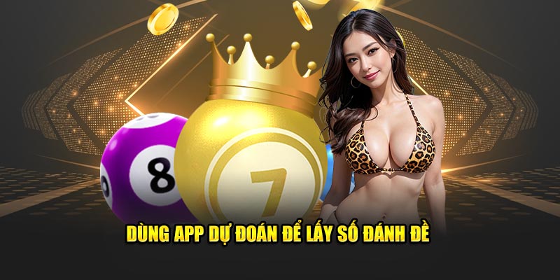 Dùng app dự đoán để lấy số đánh đề 