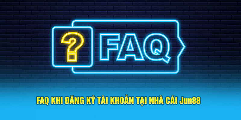 FAQ khi đăng ký account tại nhà cái Jun88