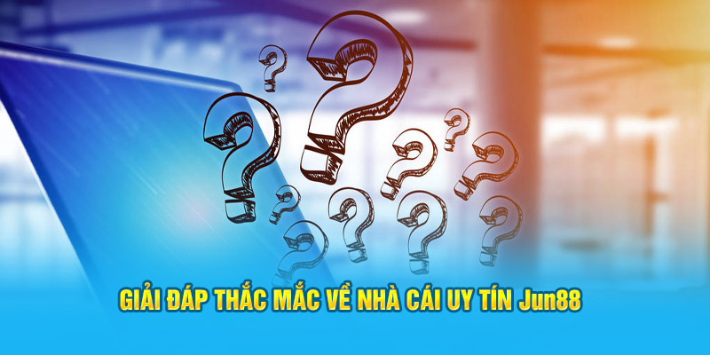 Giải đáp thắc mắc về nhà cái uy tín Jun88