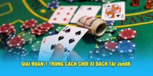 Giai đoạn 1 trong cách chơi xì dách tại Jun88