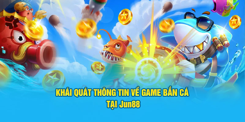 Khái quát thông tin về game bắn cá xèng tại Jun88