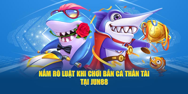 Nắm rõ luật khi chơi Bắn Cá Thần Tài tại Jun88