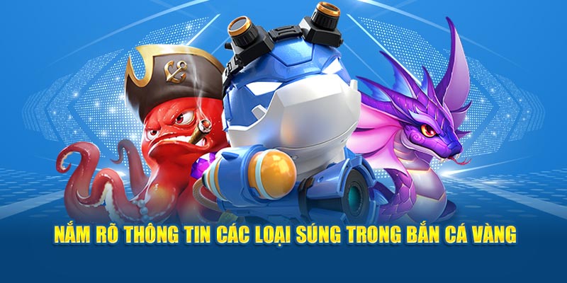 Nắm rõ thông tin các loại súng trong bắn cá vàng 