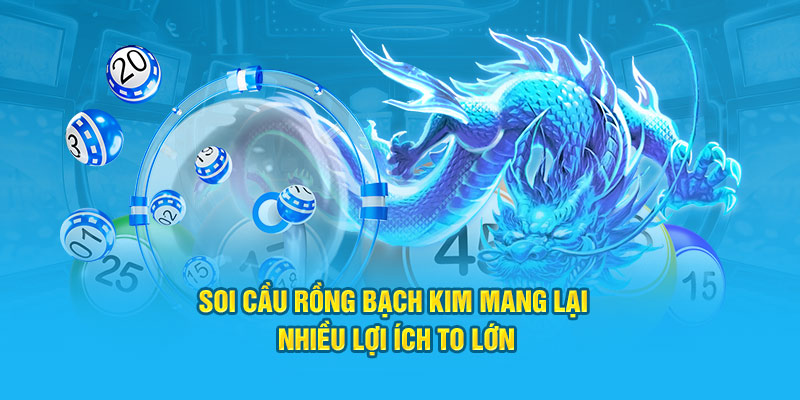 Soi cầu Rồng Bạch Kim mang lại nhiều lợi ích to lớn