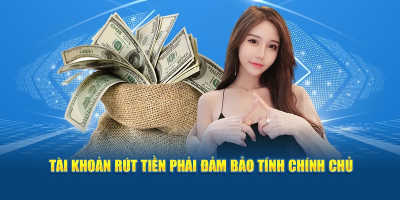 Tài khoản rút tiền phải đảm bảo tính chính chủ 