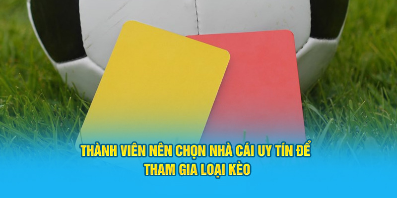 Thành viên nên chọn nhà cái uy tín để tham gia loại kèo