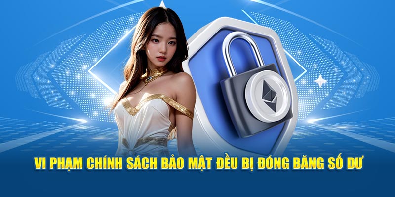 Vi phạm chính sách bảo mật đều bị đóng băng số dư 